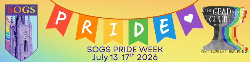 SOGS Pride Week July 13-17th 2026. Graphic has banner that says P-R-I-D-E in rainbow colours, flanked by SOGS and Grad Club pride logos. 